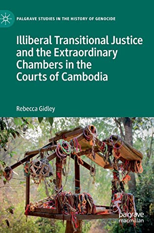 Illiberal Transitional Justice and the Extraordinary Chambers in the Courts of Cambodia (Palgrave Studies in the History of Genocide)