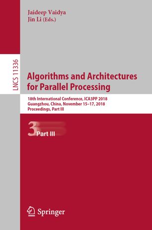 Algorithms and architectures for parallel processing : 18th International Conference, ICA3PP 2018, Guangzhou, China, November 15-17, 2018, proceedings