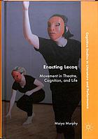 Enacting Lecoq : movement in theatre, cognition, and life