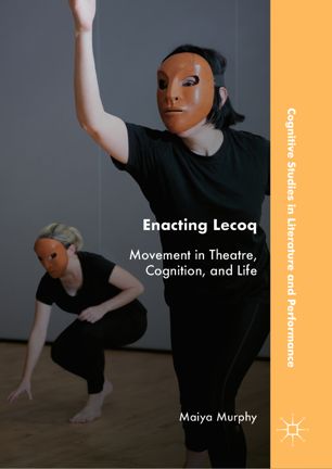 Enacting Lecoq : movement in theatre, cognition, and life