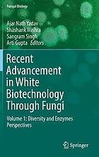 Recent Advancement in White Biotechnology Through Fungi : Volume 1: Diversity and Enzymes Perspectives