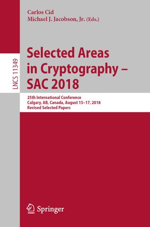 Selected Areas in Cryptography – SAC 2018 : 25th International Conference, Calgary, AB, Canada, August 15–17, 2018, Revised Selected Papers