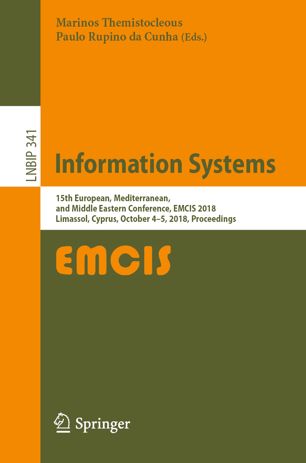 Information Systems : 15th European, Mediterranean, and Middle Eastern Conference, EMCIS 2018, Limassol, Cyprus, October 4-5, 2018, Proceedings