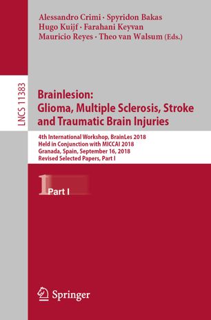 Brainlesion: Glioma, Multiple Sclerosis, Stroke and Traumatic Brain Injuries : 4th International Workshop, BrainLes 2018, Held in Conjunction with MICCAI 2018, Granada, Spain, September 16, 2018, Revised Selected Papers, Part I