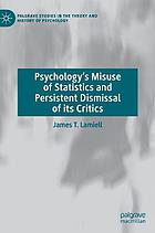Psychology's misuse of statistics and persistent dismissal of its critics