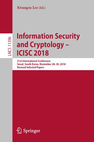 Information Security and Cryptology – ICISC 2018 : 21st International Conference, Seoul, South Korea, November 28–30, 2018, Revised Selected Papers