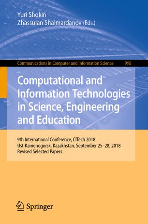 Computational and Information Technologies in Science, Engineering and Education : 9th International Conference, CITech 2018, Ust-Kamenogorsk, Kazakhstan, September 25-28, 2018, Revised Selected Papers