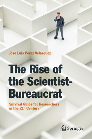 The Rise of the Scientist-Bureaucrat : Survival Guide for Researchers in the 21st Century