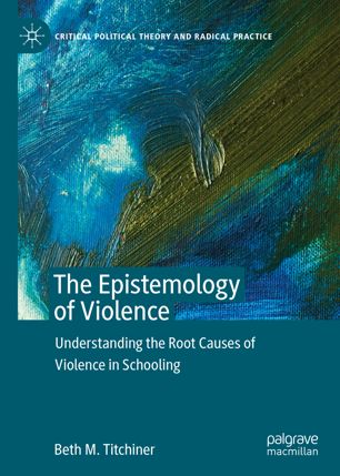 The Epistemology of Violence : Understanding the Root Causes of Violence in Schooling