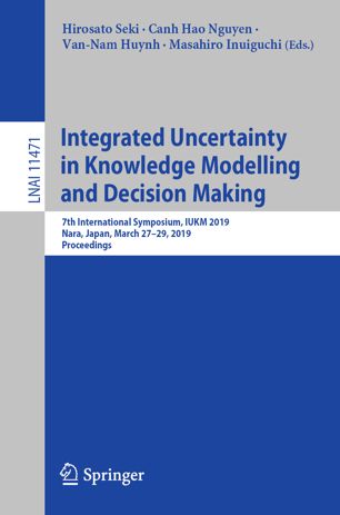 Integrated Uncertainty in Knowledge Modelling and Decision Making : 7th International Symposium, IUKM 2019, Nara, Japan, March 27–29, 2019, Proceedings