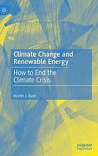 Climate Change and Renewable Energy : How to End the Climate Crisis