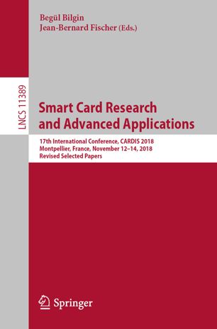 Smart Card Research and Advanced Applications 17th International Conference, CARDIS 2018, Montpellier, France, November 12-14, 2018, Revised Selected Papers. Security and Cryptology