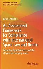 An assessment framework for compliance with international space law and norms : promoting equitable access and use of space for emerging actors