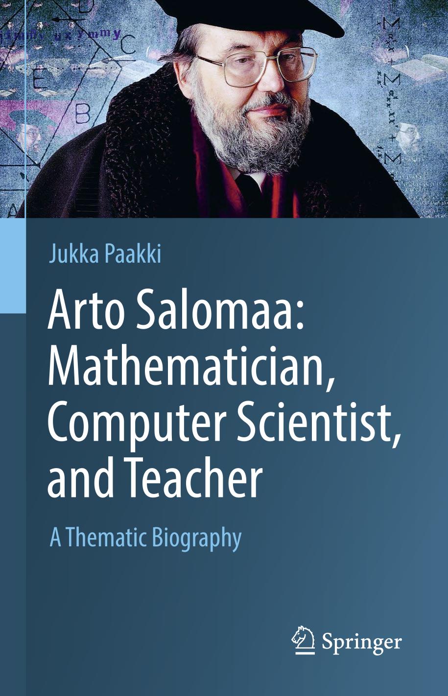 Arto Salomaa: Mathematician, Computer Scientist, and Teacher : A Thematic Biography