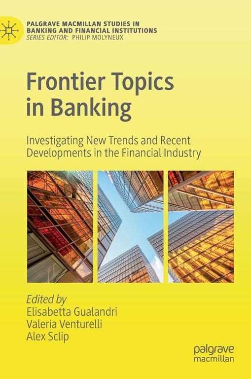 Frontier Topics in Banking: Investigating New Trends and Recent Developments in the Financial Industry (Palgrave Macmillan Studies in Banking and Financial Institutions)