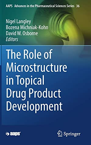 The Role of Microstructure in Topical Drug Product Development (AAPS Advances in the Pharmaceutical Sciences Series)