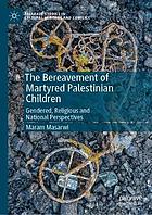 The bereavement of martyred Palestinian children : gendered, religious and national perspectives