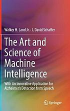 The Art and Science of Machine Intelligence : With An Innovative Application for Alzheimers Detection from Speech