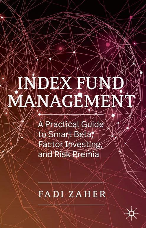 Index fund management : a practical guide to smart beta, factor investing, and risk premium