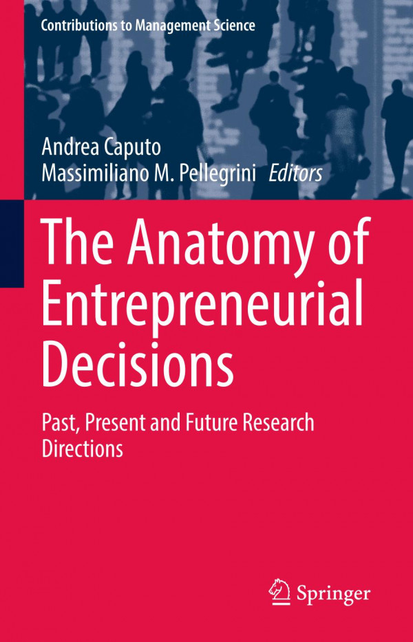 The Anatomy of Entrepreneurial Decisions : Past, Present and Future Research Directions