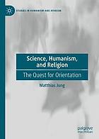 Science, humanism, and religion : the quest for orientation