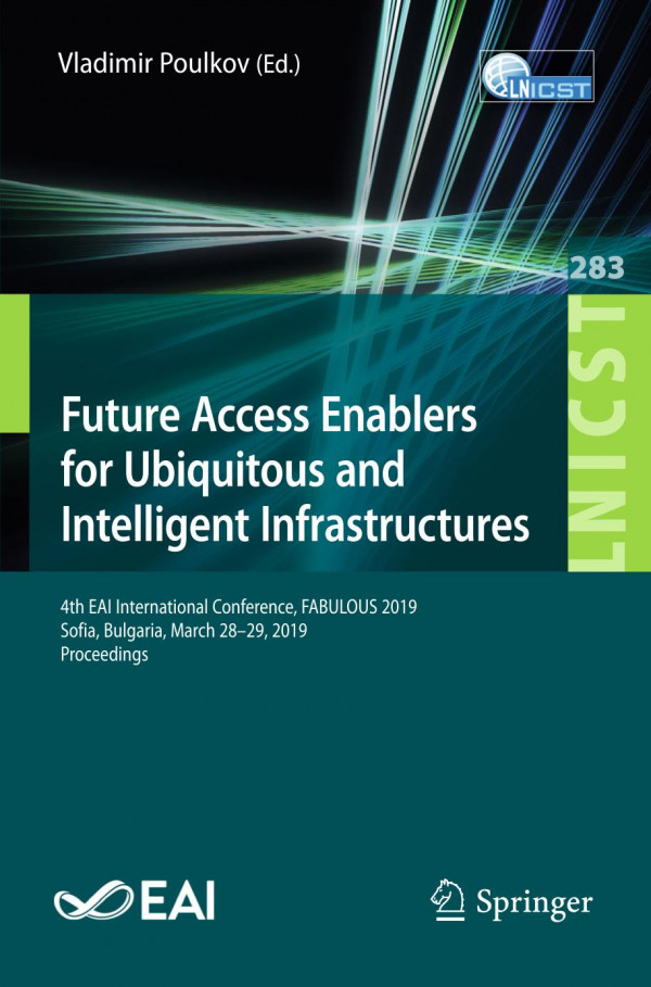 Future access enablers for ubiquitous and intelligent infrastructures : 4th EAI International Conference, FABULOUS 2019, Sofia, Bulgaria, March 28-29, 2019, proceedings