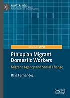 Ethiopian migrant domestic workers : migrant agency and social change