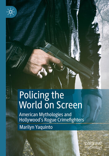 Policing the World on Screen : American Mythologies and Hollywood's Rogue Crimefighters.