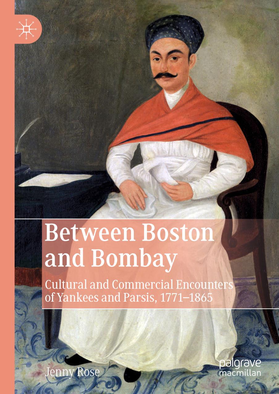 Between Boston and Bombay : Cultural and Commercial Encounters of Yankees and Parsis, 1771-1865.