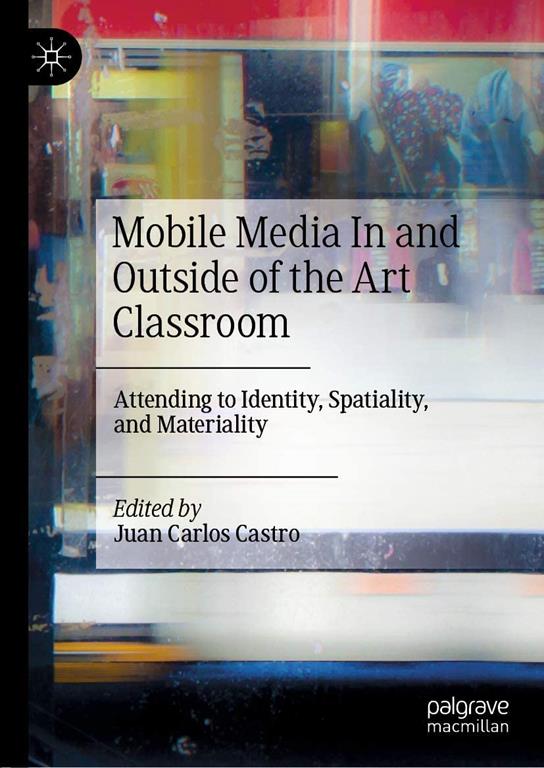 Mobile media in and outside of the art classroom : attending to identity, spatiality, and materiality