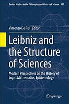 LEIBNIZ AND THE STRUCTURE OF SCIENCES : modern perspectives on the history.