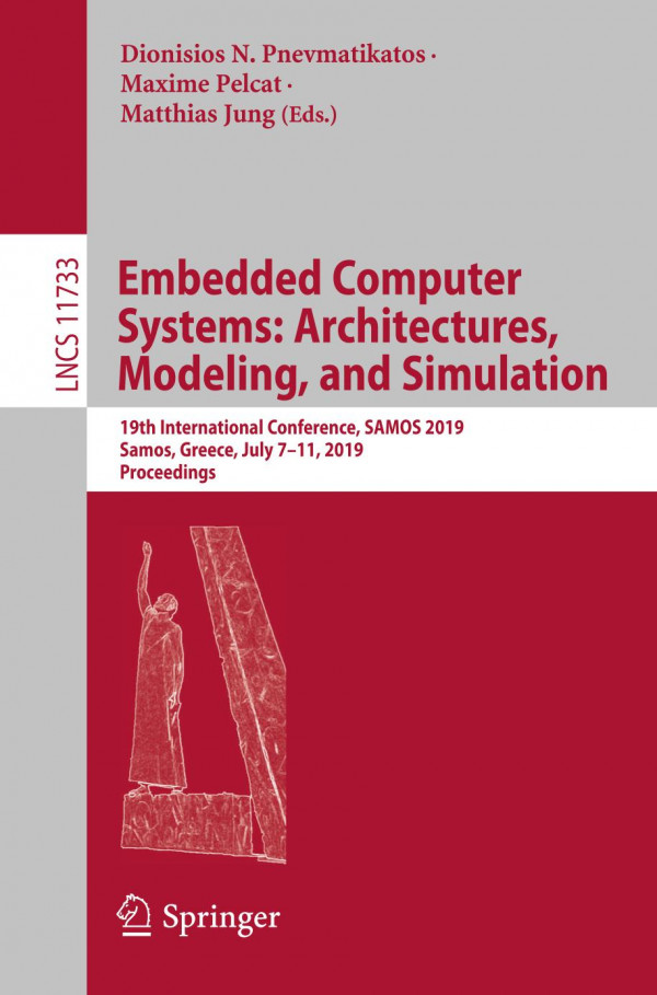 Embedded Computer Systems: Architectures, Modeling, and Simulation 19th International Conference, SAMOS 2019, Samos, Greece, July 7-11, 2019, Proceedings. Theoretical Computer Science and General Issues