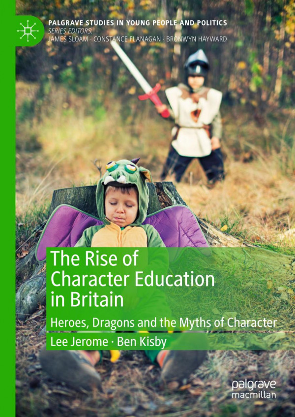 The Rise of Character Education in Britain : Heroes, Dragons and the Myths of Character