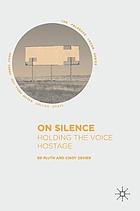 On silence : Holding the Voice Hostage