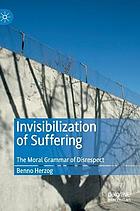 Invisibilization of Suffering : The Moral Grammar of Disrespect