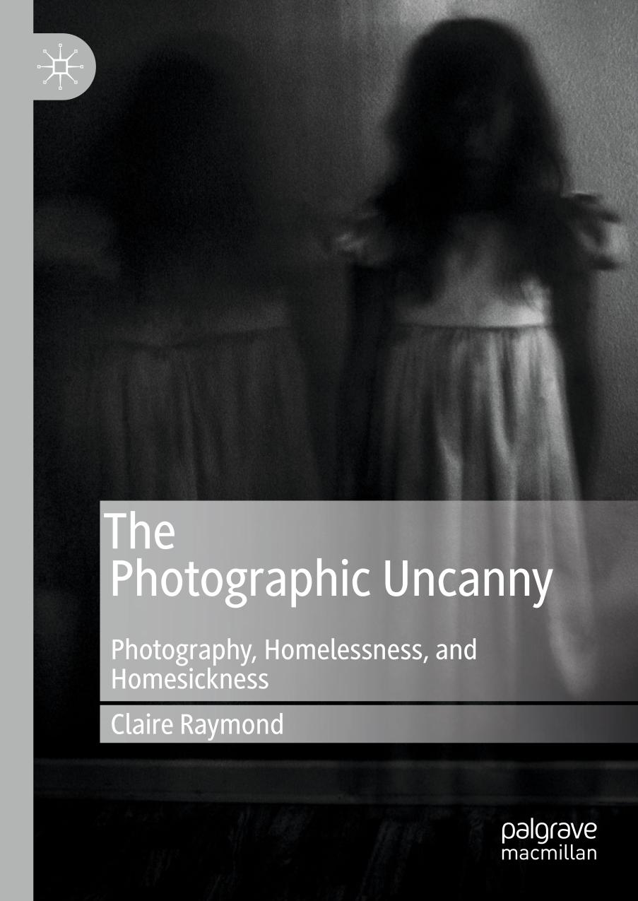 The Photographic Uncanny : Photography, Homelessness, and Homesickness.