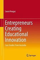 Entrepreneurs Creating Educational Innovation : Case Studies From Australia