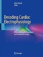 Decoding Cardiac Electrophysiology : Understanding the Techniques and Defining the Jargon