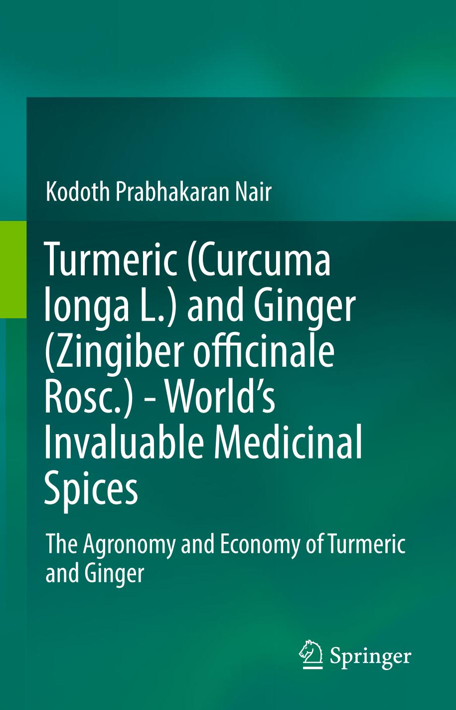 Turmeric (Curcuma longa L.) and ginger (Zingiber officinale Rosc.) - world's invaluable medicinal spices : the agronomy and economy of turmeric and ginger