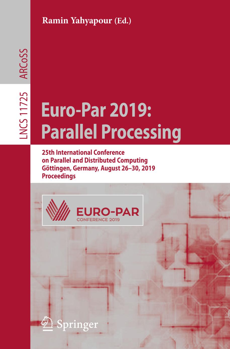 Euro-Par 2019 : parallel processing : 25th International Conference on Parallel and Distributed Computing, Göttingen, Germany, August 26-30, 2019, proceedings