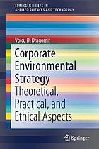 Corporate environmental strategy theoretical, practical, and ethical aspects