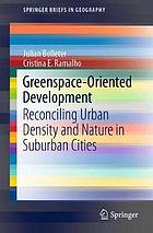 Greenspace-Oriented Development : Reconciling Urban Density and Nature in Suburban Cities