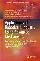 Applications of Robotics in Industry Using Advanced Mechanisms : Proceedings of International Conference on Robotics and Its Industrial Applications 2019.