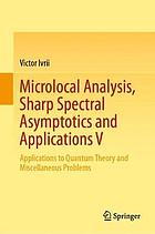 MICROLOCAL ANALYSIS, SHARP SPECTRAL ASYMPTOTICS AND APPLICATIONS V : applications to quantum ... theory and miscellaneous problems.