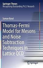 Thomas fermi model for mesons and noise subtraction techniques in lattice qcd.