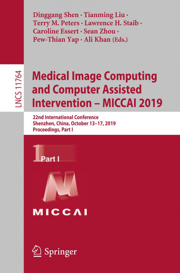 Medical image computing and computer assisted intervention -- MICCAI 2019 : 22nd International Conference, Shenzhen, China, October 13-17, 2019, Proceedings. Part I