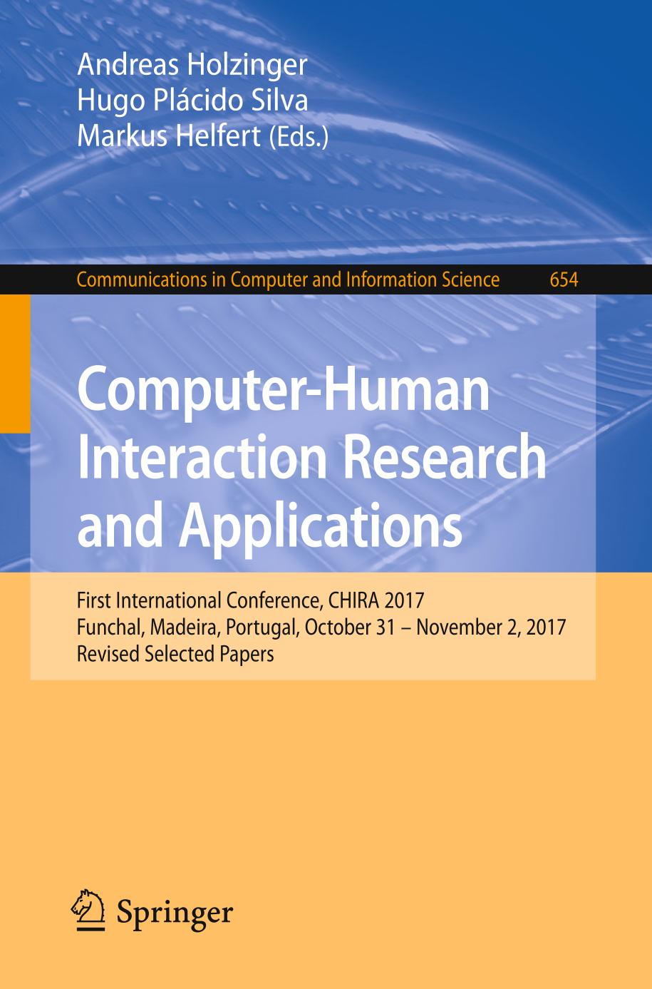 Computer-Human Interaction Research and Applications : First International Conference, CHIRA 2017, Funchal, Madeira, Portugal, October 31 - November 2, 2017, Revised Selected Papers