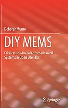 Diy Mems : Fabricating Microelectromechanical Systems in Open Use Labs.