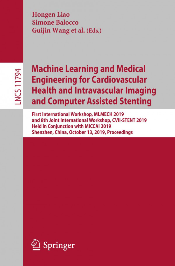 Machine Learning and Medical Engineering for Cardiovascular Health and Intravascular Imaging and Computer Assisted Stenting : First International Workshop, MLMECH 2019, and 8th Joint International Workshop, CVII-STENT 2019, Held in Conjunction with MICCAI 2019, Shenzhen, China, October 13, 2019, Proceedings