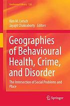 GEOGRAPHIES OF BEHAVIOURAL HEALTH, CRIME, AND DISORDER : the intersection of.